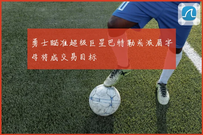 勇士瞄准超级巨星巴特勒或浓眉字母将成交易目标