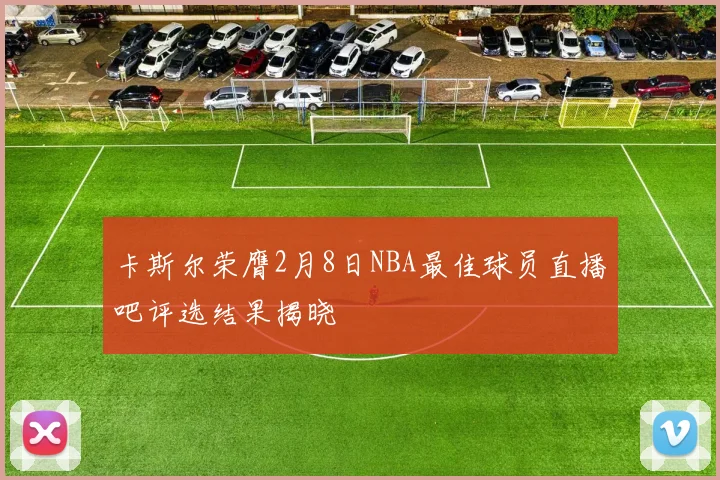 卡斯尔荣膺2月8日NBA最佳球员直播吧评选结果揭晓
