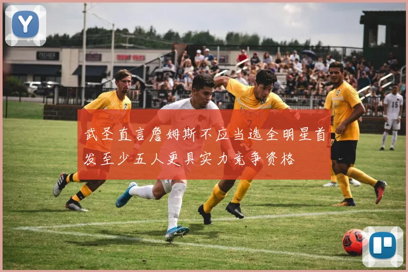 武圣直言詹姆斯不应当选全明星首发至少五人更具实力竞争资格