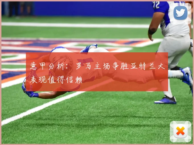 意甲分析：罗马主场争胜亚特兰大表现值得信赖