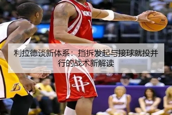 利拉德谈新体系：挡拆发起与接球就投并行的战术新解读 | jiuyou